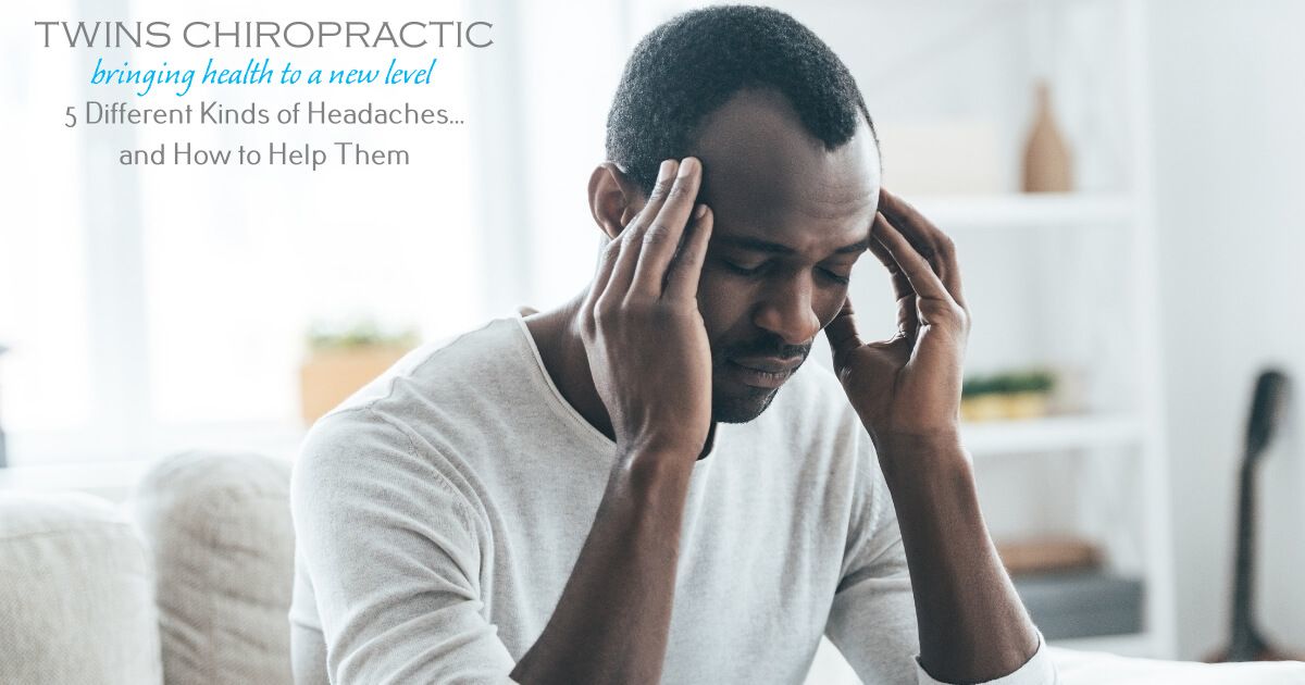 5 Different Kinds of Headaches and How to Help Them, Chiropractor, Chiropractic Care, Twins Chiropractic and Physical Medicine, Placentia, CA