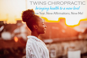 New Year, New Affirmations, New Me!, Chiropractor, Chiropractic Care, Twins Chiropractic and Physical Medicine, Placentia, CA