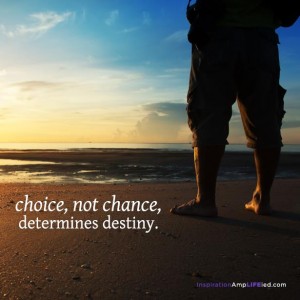 Choice not chance determines destiny.