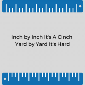 Inch by Inches, It's A Cinch Yard by Yard, It's Hard-3
