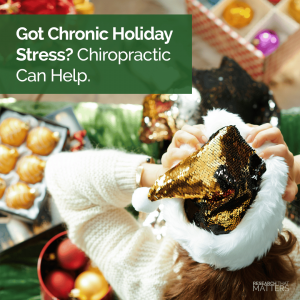Week 1 - Got Chronic Holiday Stress Chiropractic Can Help.