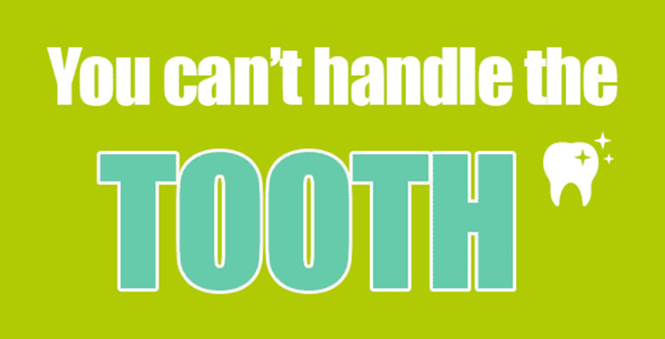 You can't handle the tooth