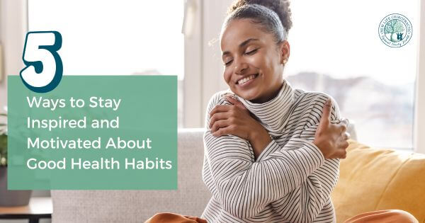 5 Ways to Stay Inspired and Motivated About Good Health Habits