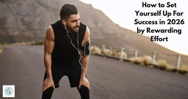 How to Set Yourself Up For Success in 2026 by Rewarding Effort
