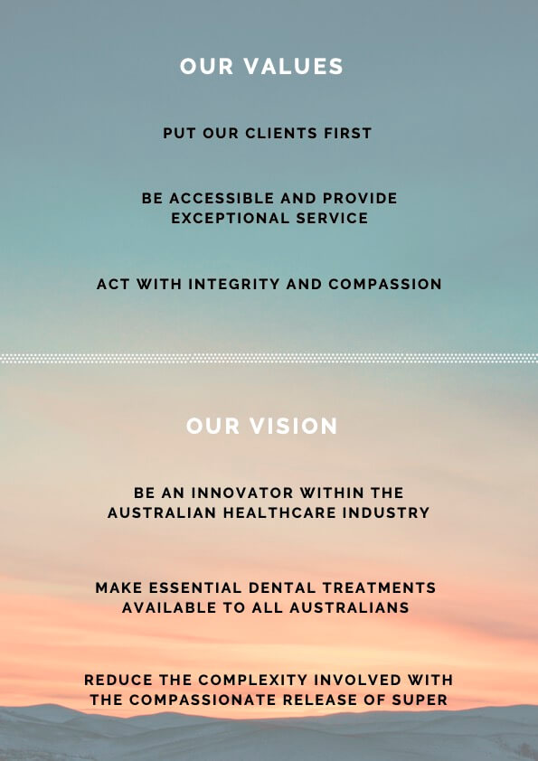 a poster of SuperCare's Values, which are to be an innovative leader of support within the Australian Healthcare Sector, make essential dental treatment available to all Australians, and reduce the complex application process, so you can focus on what’s important - the treatment..